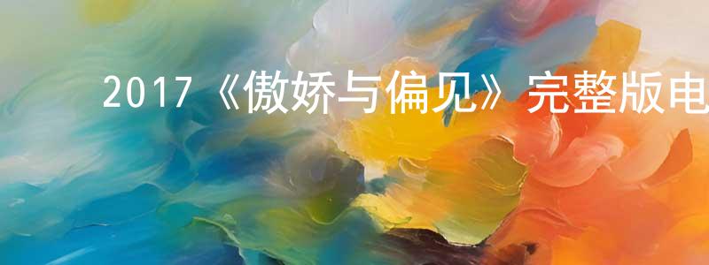 ﻿程华的网络影视资源,﻿2017《傲娇与偏见》完整版电影/在线观看/百度云-美剧天堂